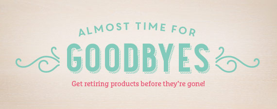 Retiring Products are here – but not for&nbsp;long